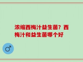浓缩西梅汁益生菌？西梅汁和益生菌哪个好