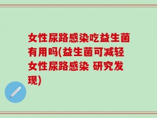 女性尿路感染吃益生菌有用吗(益生菌可减轻女性尿路感染 研究发现)