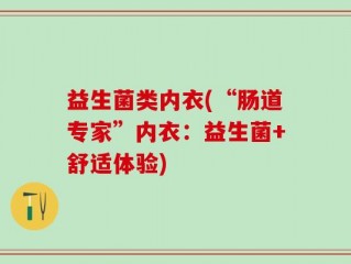 益生菌类内衣(“肠道专家”内衣：益生菌+舒适体验)