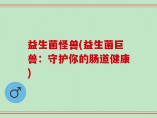 益生菌怪兽(益生菌巨兽：守护你的肠道健康)