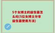 5个女博士的益生菌怎么吃(5位女博士分享益生菌使用方法)