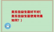 奥乐倍益生菌好不好(奥乐倍益生菌使用效果如何？)