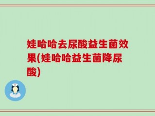 娃哈哈去尿酸益生菌效果(娃哈哈益生菌降尿酸)