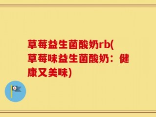 草莓益生菌酸奶rb(草莓味益生菌酸奶：健康又美味)