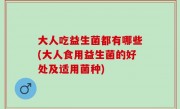 大人吃益生菌都有哪些(大人食用益生菌的好处及适用菌种)