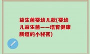 益生菌婴幼儿款(婴幼儿益生菌——培育健康肠道的小秘密)