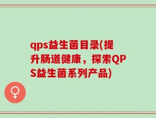 qps益生菌目录(提升肠道健康，探索QPS益生菌系列产品)