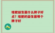 增肥益生菌什么牌子好点？增肥的益生菌哪个牌子好