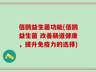 佰鸥益生菌功能(佰鸥益生菌 改善肠道健康，提升免疫力的选择)