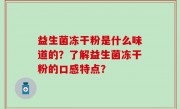 益生菌冻干粉是什么味道的？了解益生菌冻干粉的口感特点？