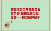 新疆活菌型降尿酸益生菌价格(新疆活菌型益生菌——降尿酸好帮手)