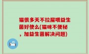 猫很多天不拉屎喂益生菌好使么(猫咪不便秘，加益生菌解决问题)