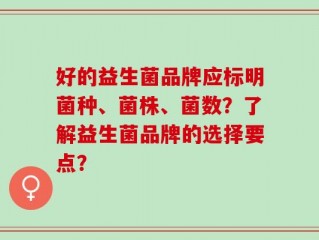 好的益生菌品牌应标明菌种、菌株、菌数？了解益生菌品牌的选择要点？