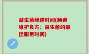 益生菌肠道时间(肠道维护良方：益生菌的最佳服用时间)