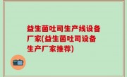 益生菌吐司生产线设备厂家(益生菌吐司设备生产厂家推荐)