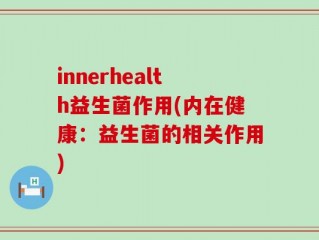 innerhealth益生菌作用(内在健康：益生菌的相关作用)