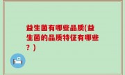 益生菌有哪些品质(益生菌的品质特征有哪些？)