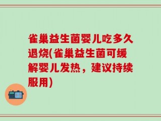 雀巢益生菌婴儿吃多久退烧(雀巢益生菌可缓解婴儿发热，建议持续服用)