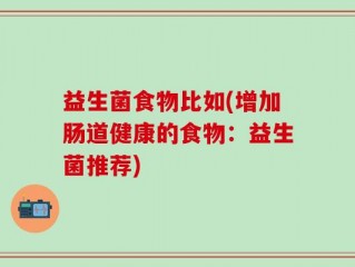 益生菌食物比如(增加肠道健康的食物：益生菌推荐)