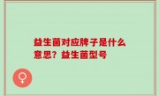 益生菌对应牌子是什么意思？益生菌型号