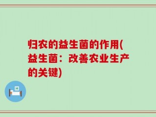 归农的益生菌的作用(益生菌：改善农业生产的关键)