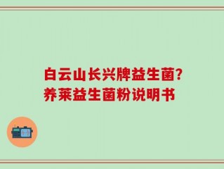 白云山长兴牌益生菌？养莱益生菌粉说明书