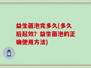 益生菌泡完多久(多久后起效？益生菌泡的正确使用方法)
