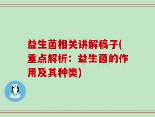 益生菌相关讲解稿子(重点解析：益生菌的作用及其种类)