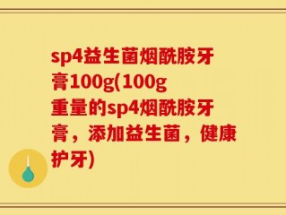 sp4益生菌烟酰胺牙膏100g(100g重量的sp4烟酰胺牙膏，添加益生菌，健康护牙)