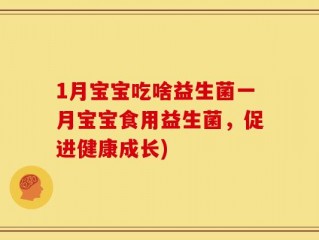 1月宝宝吃啥益生菌一月宝宝食用益生菌，促进健康成长)