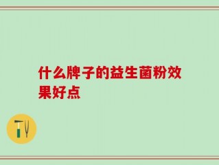 什么牌子的益生菌粉效果好点