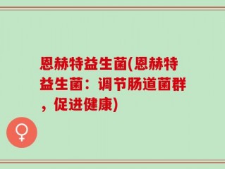恩赫特益生菌(恩赫特益生菌：调节肠道菌群，促进健康)
