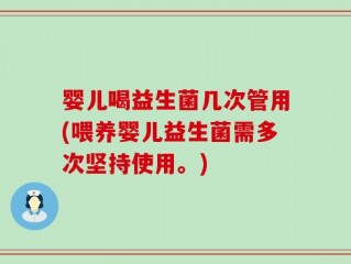 婴儿喝益生菌几次管用(喂养婴儿益生菌需多次坚持使用。)