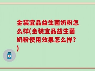 金装宜品益生菌奶粉怎么样(金装宜品益生菌奶粉使用效果怎么样？)