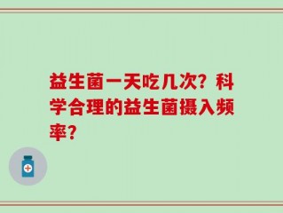益生菌一天吃几次？科学合理的益生菌摄入频率？