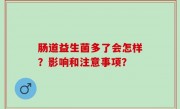肠道益生菌多了会怎样？影响和注意事项？