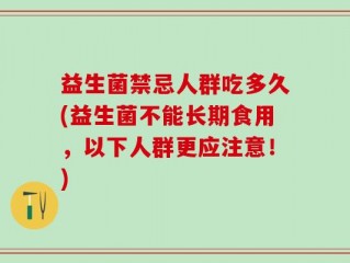 益生菌禁忌人群吃多久(益生菌不能长期食用，以下人群更应注意！)