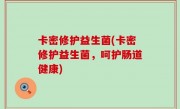 卡密修护益生菌(卡密修护益生菌，呵护肠道健康)