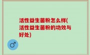 活性益生菌粉怎么样(活性益生菌粉的功效与好处)