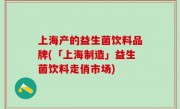 上海产的益生菌饮料品牌(「上海制造」益生菌饮料走俏市场)