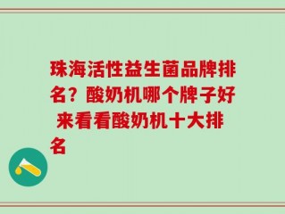珠海活性益生菌品牌排名？酸奶机哪个牌子好 来看看酸奶机十大排名