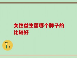 女性益生菌哪个牌子的比较好