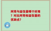 阿奇与益生菌哪个好用？对比阿奇和益生菌的优缺点？