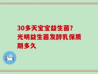 30多天宝宝益生菌？光明益生菌发酵乳保质期多久