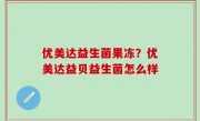优美达益生菌果冻？优美达益贝益生菌怎么样