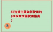 红狗益生菌如何使用的(红狗益生菌使用指南)