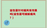 益生菌针对痛风有效果吗(益生菌可缓解痛风？)