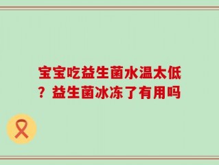 宝宝吃益生菌水温太低？益生菌冰冻了有用吗