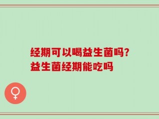 经期可以喝益生菌吗？益生菌经期能吃吗