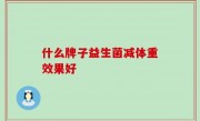 什么牌子益生菌减体重效果好
